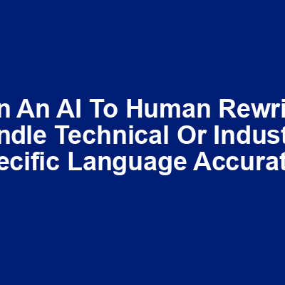 Can an AI to human rewriter handle technical or industry-specific language accurately img